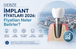 Gebze İmplant Fiyatları 2026: Fiyatları Neler Belirler?